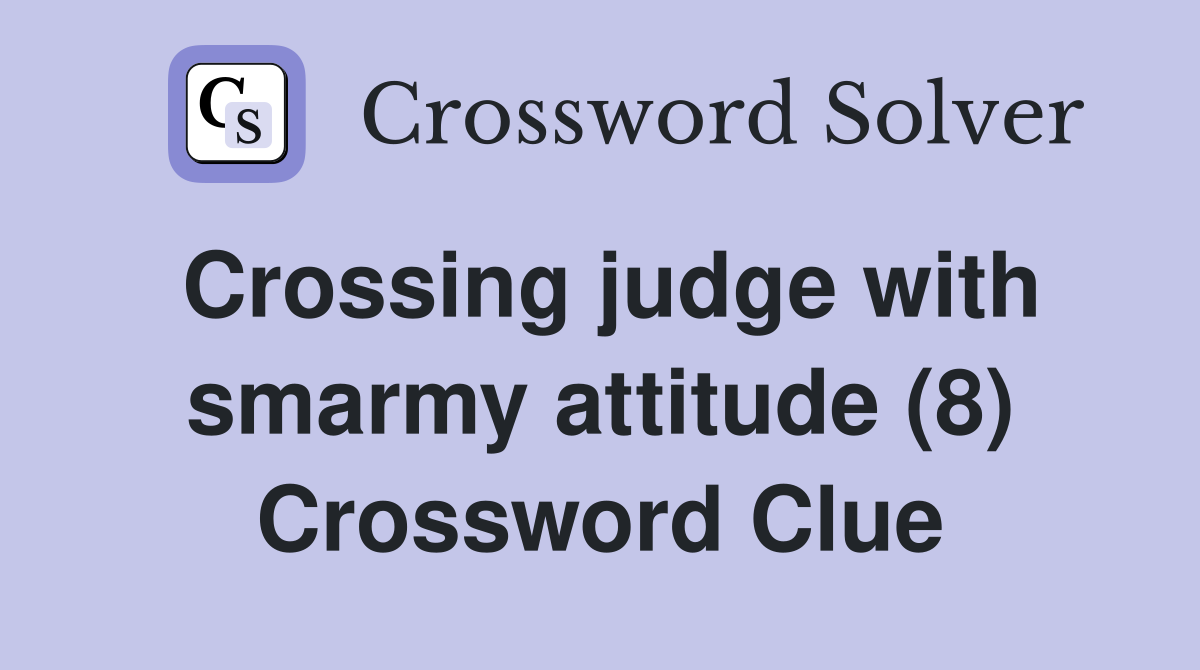 Crossing judge with smarmy attitude (8) Crossword Clue