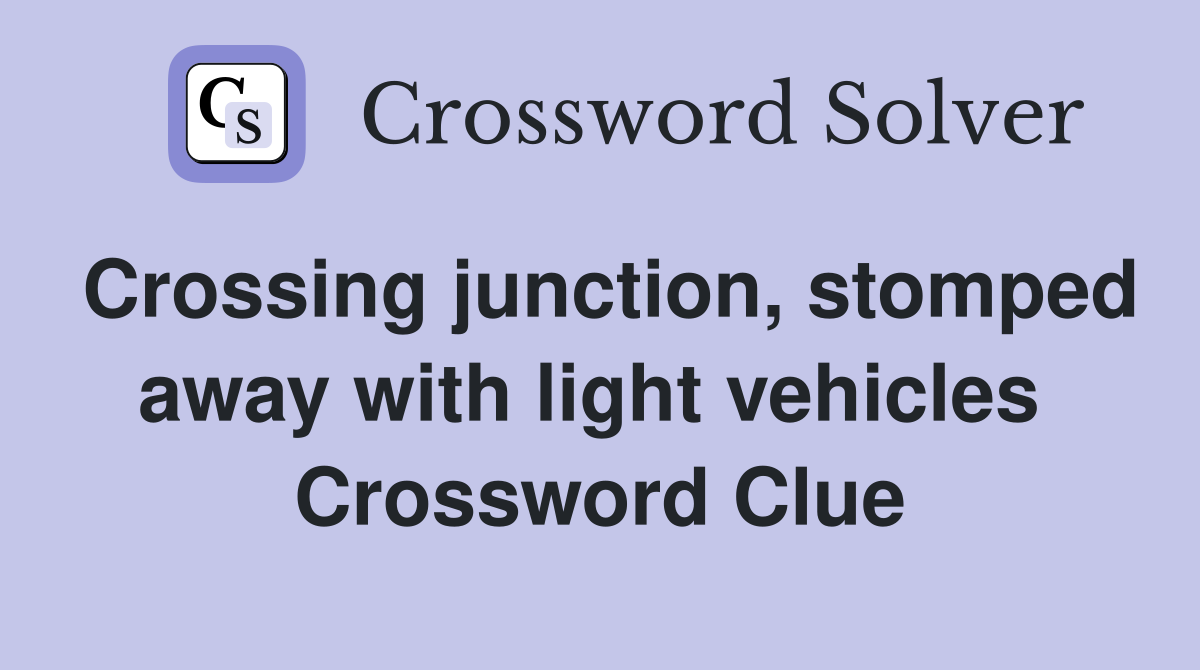 Crossing junction, stomped away with light vehicles  Crossword Clue