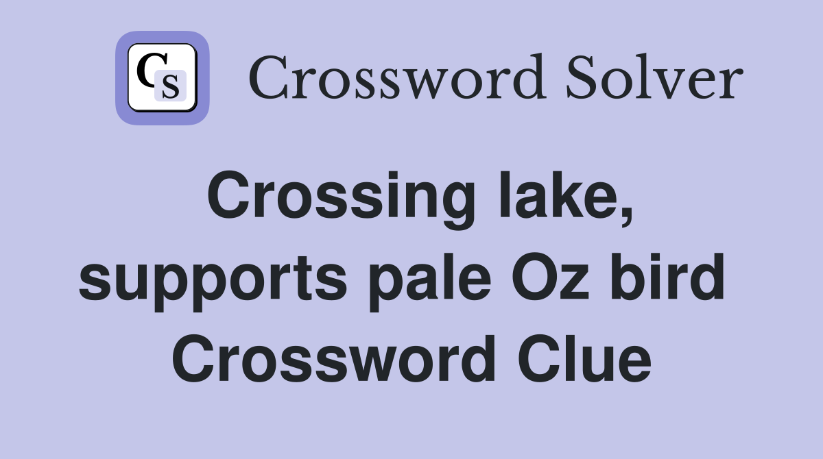 Crossing lake, supports pale Oz bird  Crossword Clue