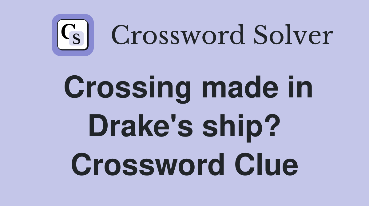 Crossing made in Drake's ship? Crossword Clue