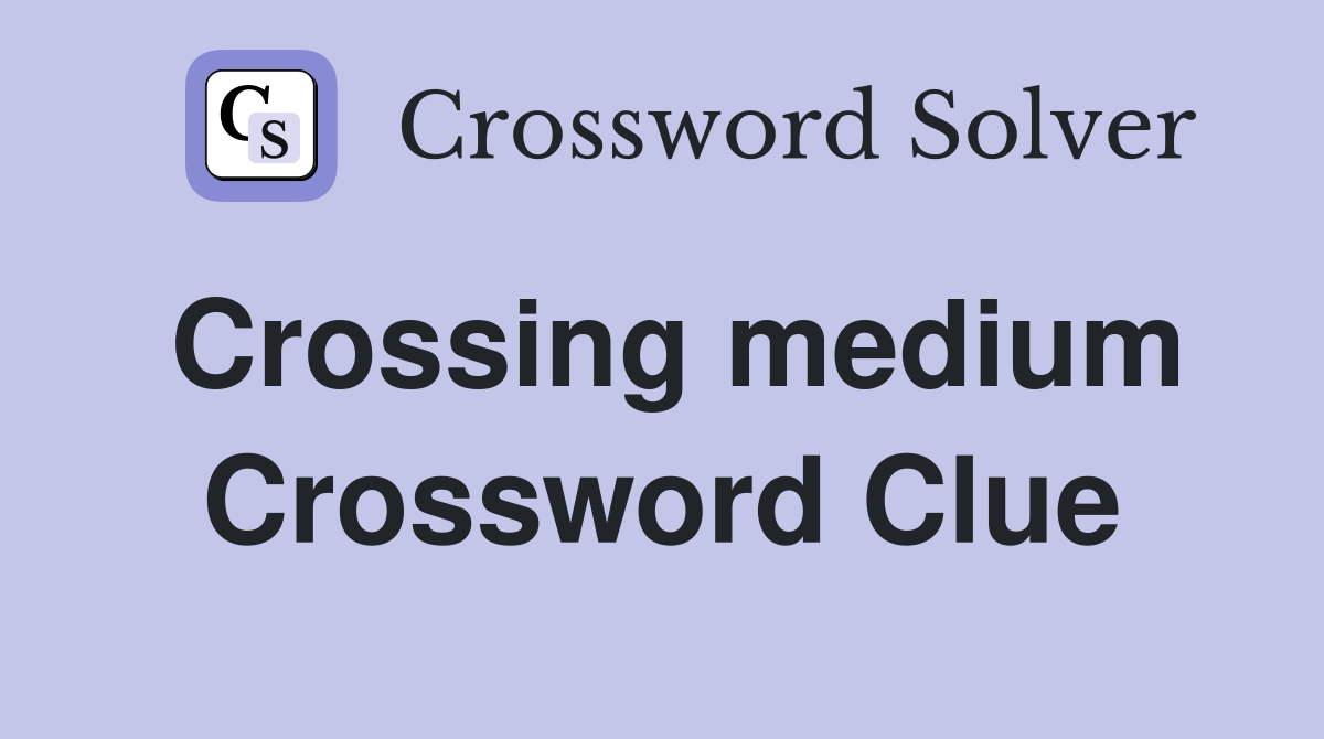Crossing medium Crossword Clue