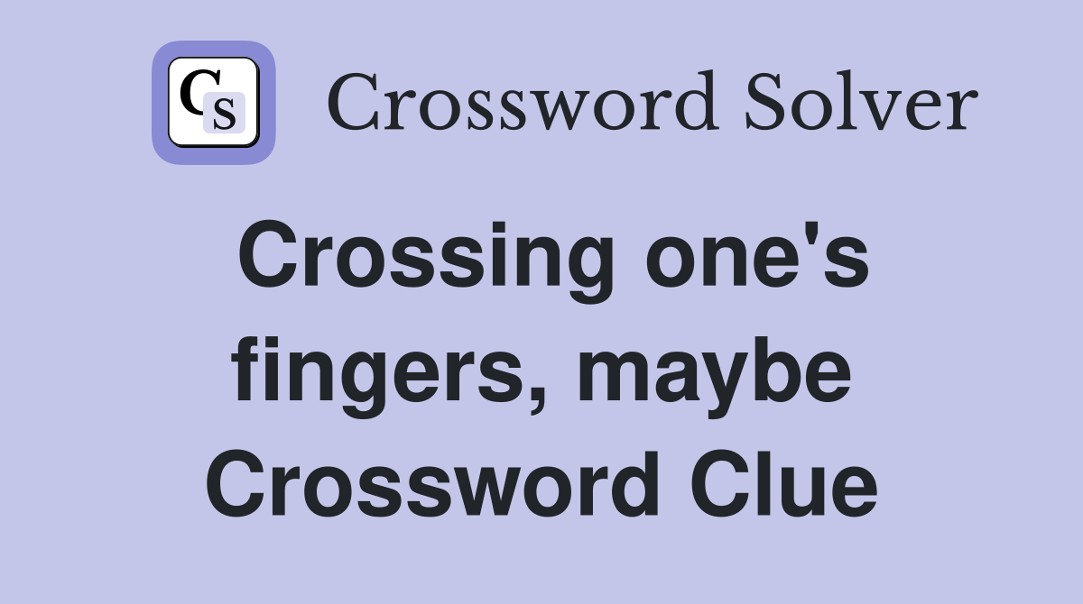 Crossing one's fingers, maybe Crossword Clue