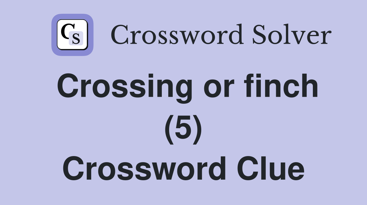 Crossing or finch (5) Crossword Clue