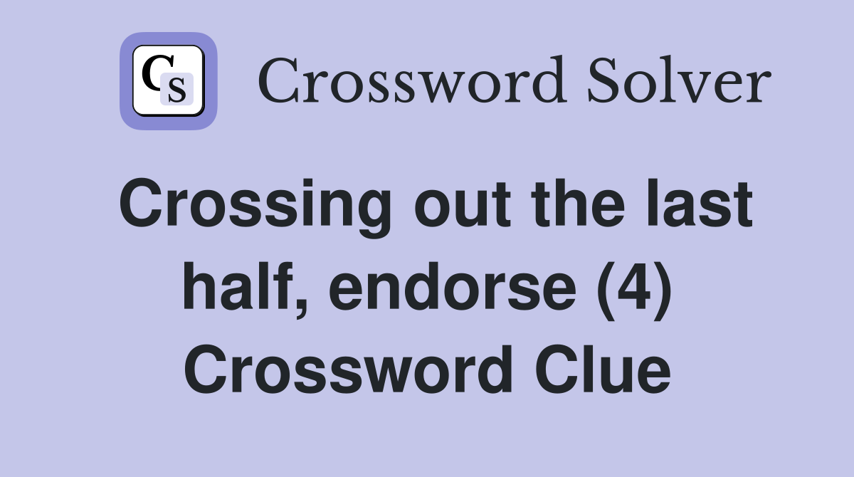 Crossing out the last half, endorse (4) Crossword Clue