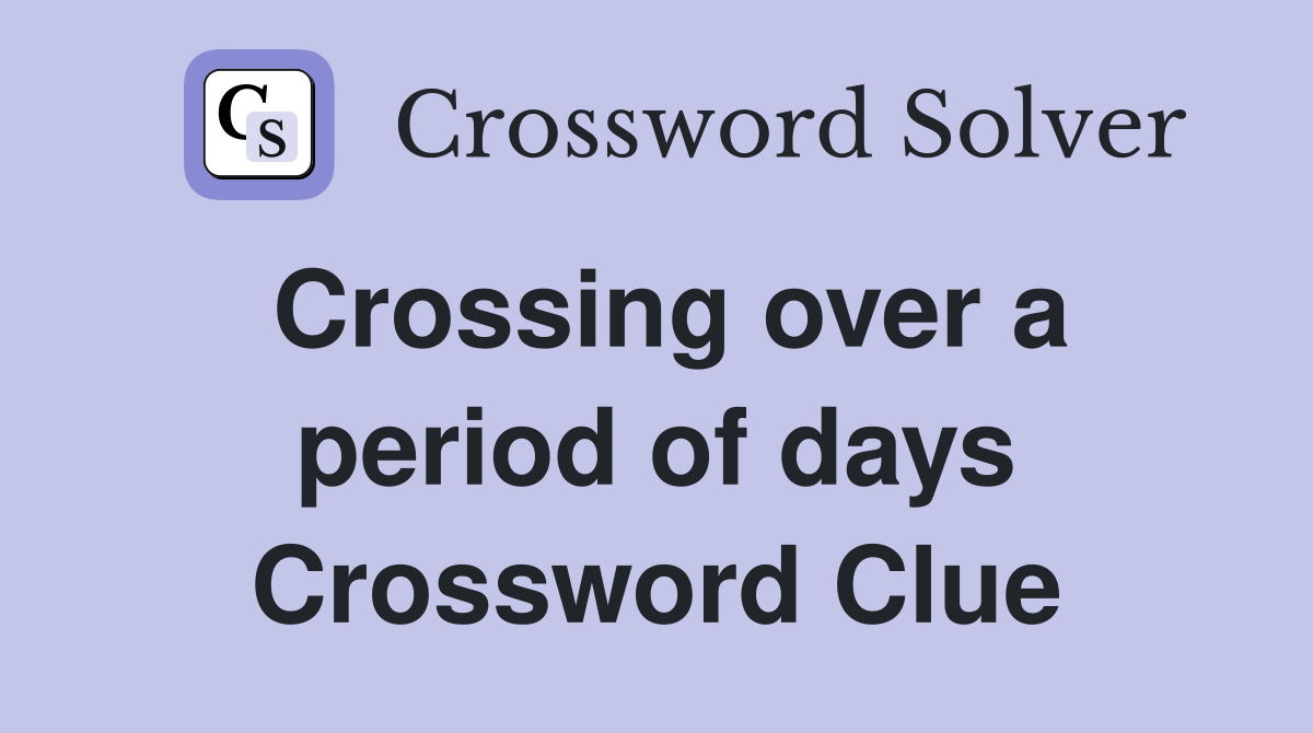 Crossing over a period of days Crossword Clue