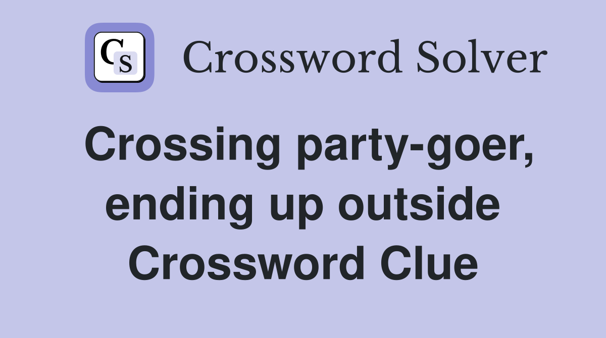 Crossing party-goer, ending up outside Crossword Clue