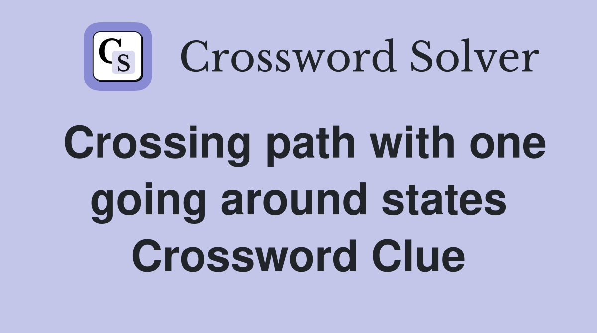 Crossing path with one going around states Crossword Clue