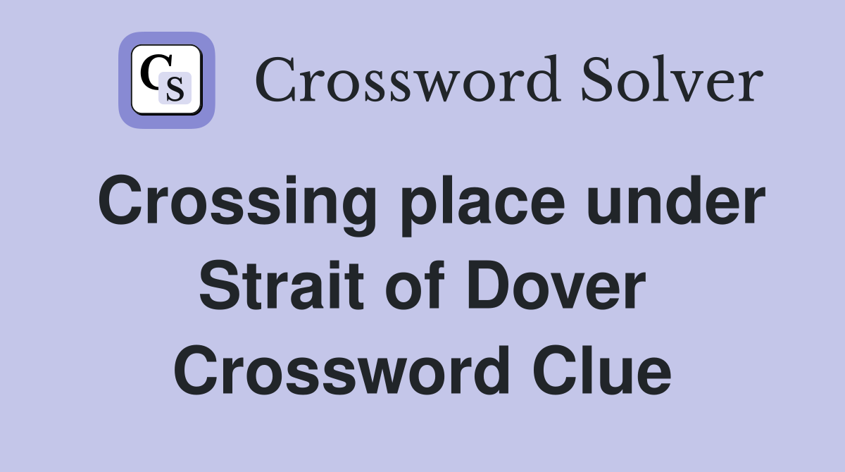 Crossing place under Strait of Dover Crossword Clue