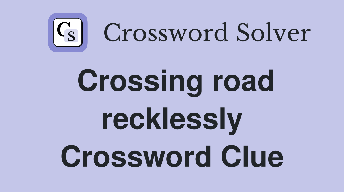 Crossing road recklessly Crossword Clue