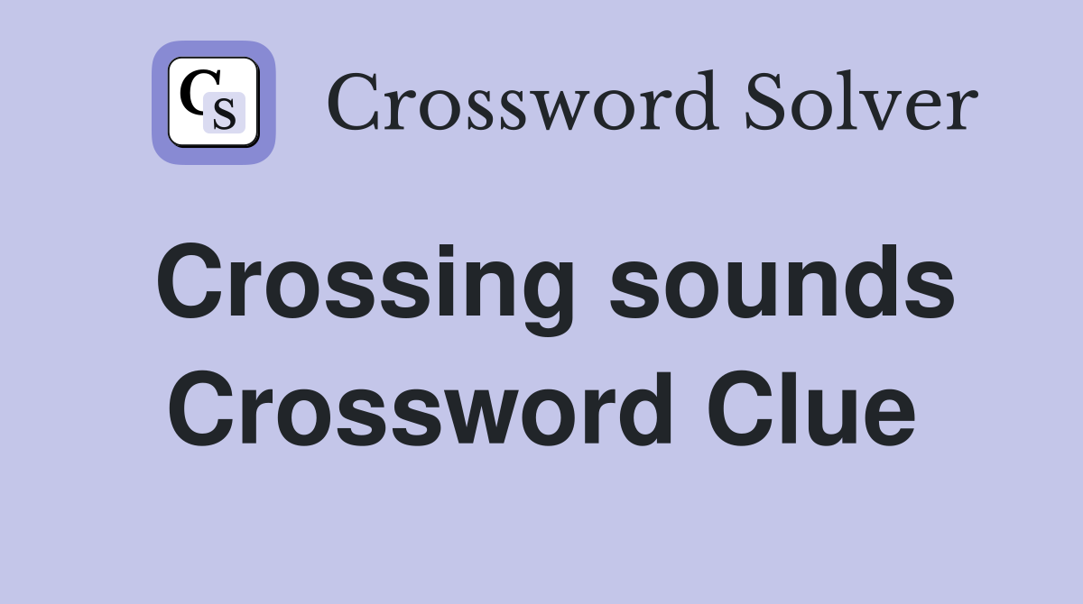 Crossing sounds Crossword Clue