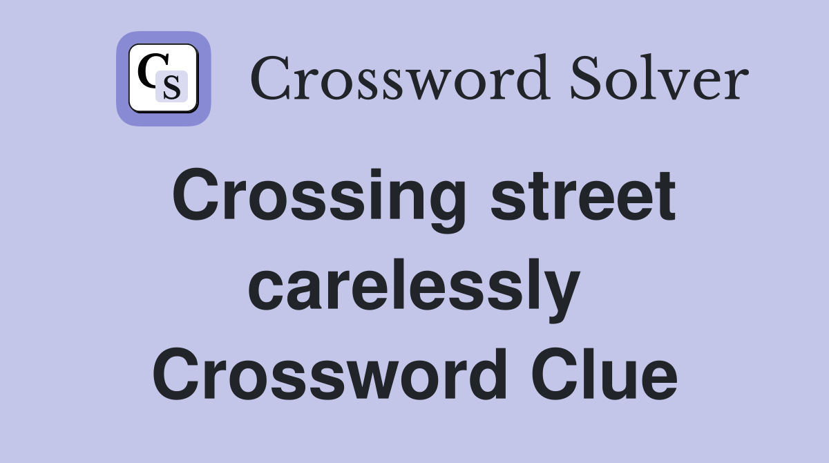 Crossing street carelessly Crossword Clue