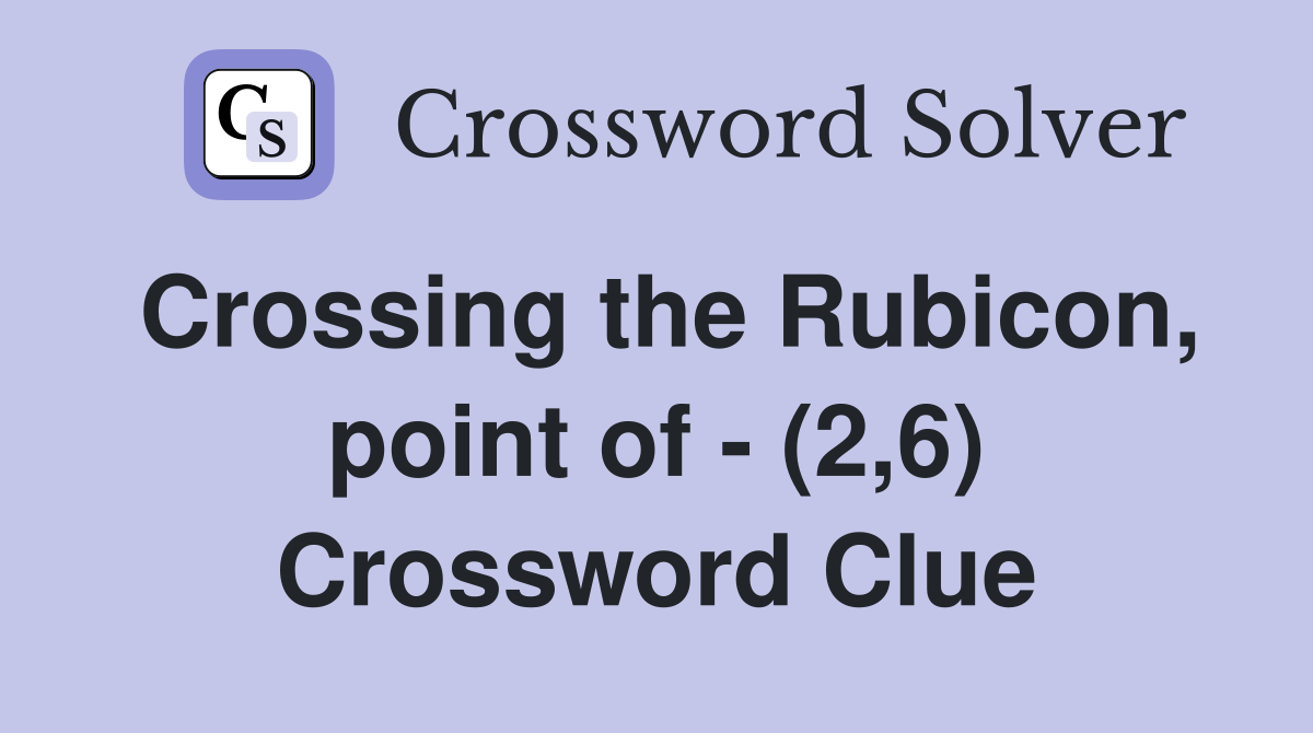 Crossing the Rubicon, point of - (2,6) Crossword Clue