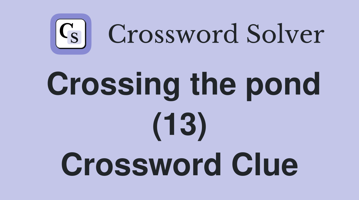 Crossing the pond (13) Crossword Clue