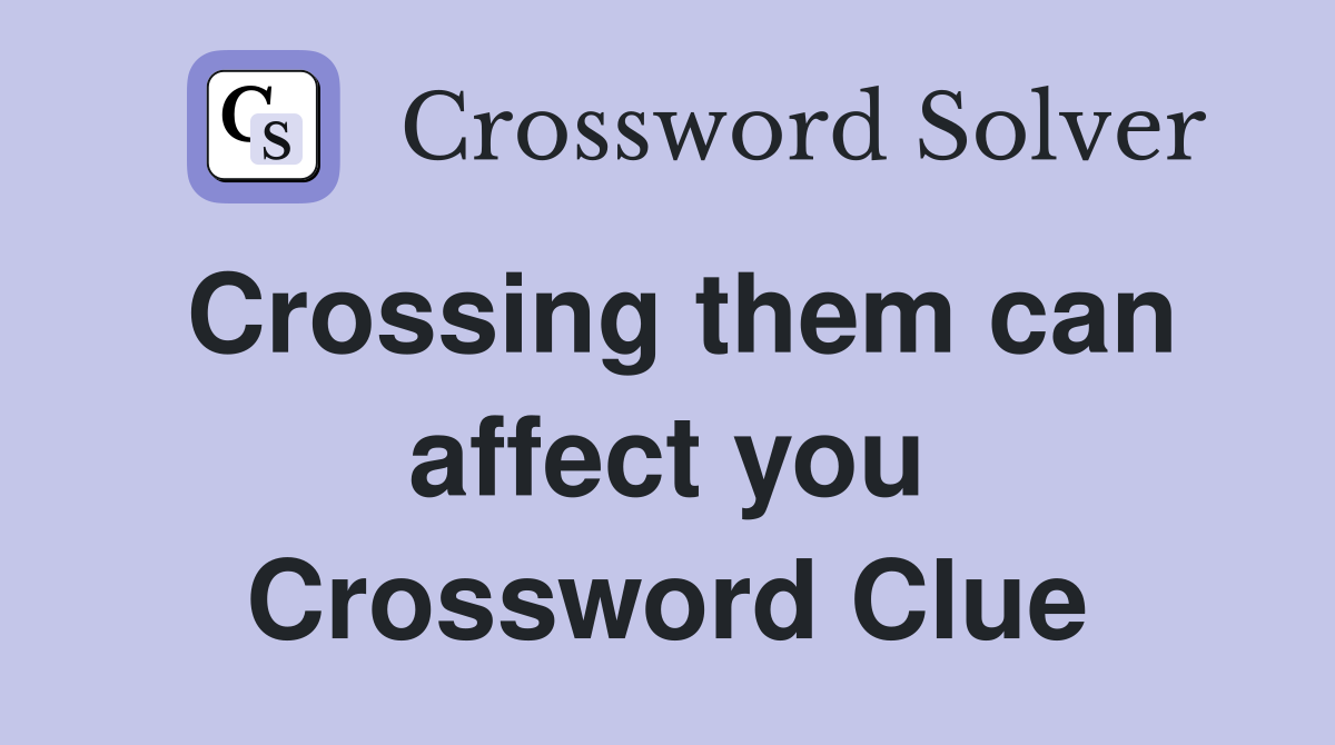 Crossing them can affect you Crossword Clue