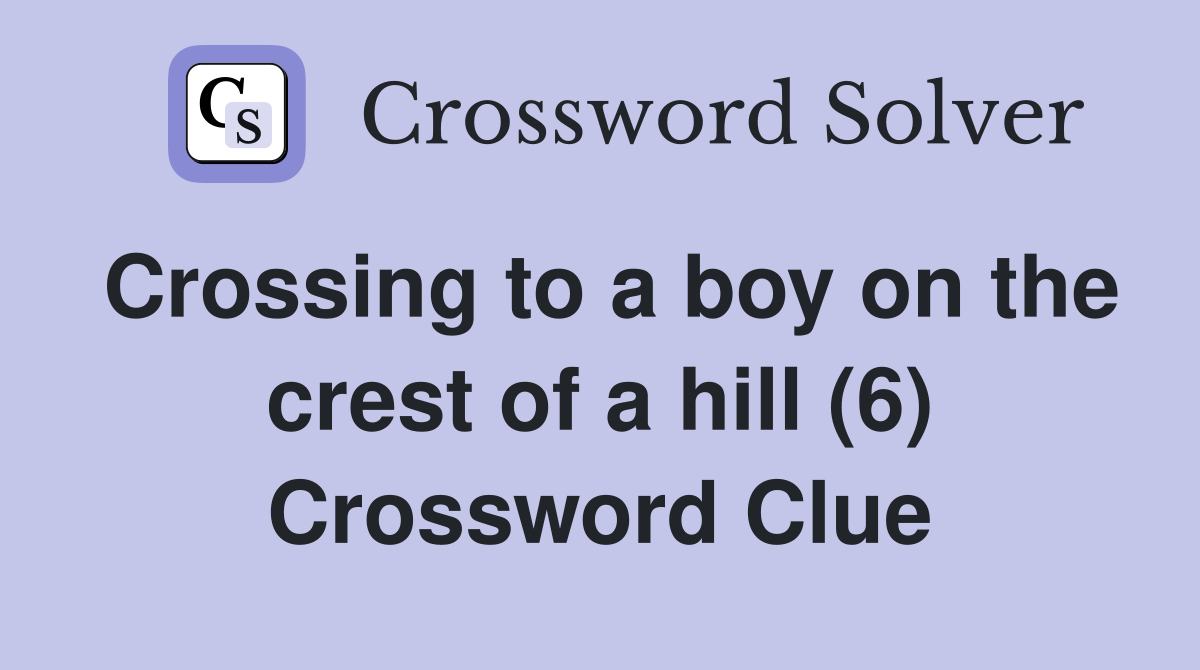 Crossing to a boy on the crest of a hill (6) Crossword Clue