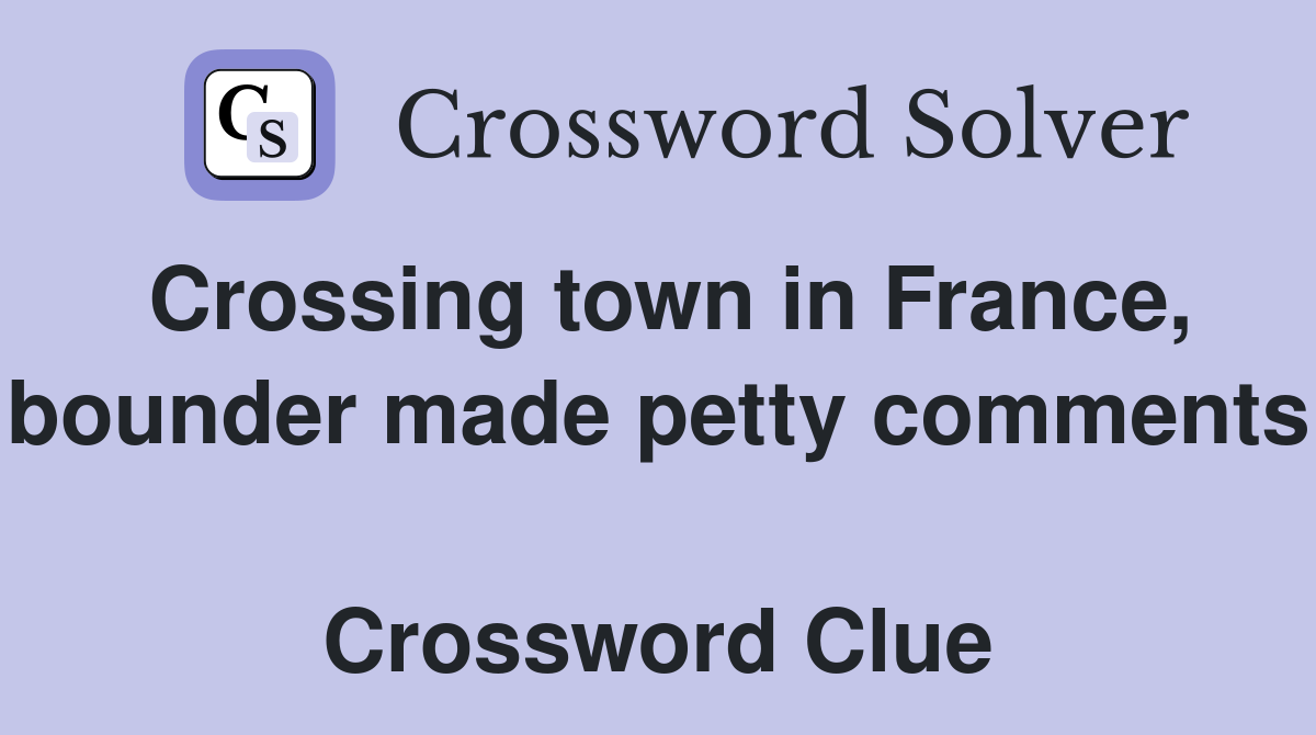 Crossing town in France, bounder made petty comments  Crossword Clue