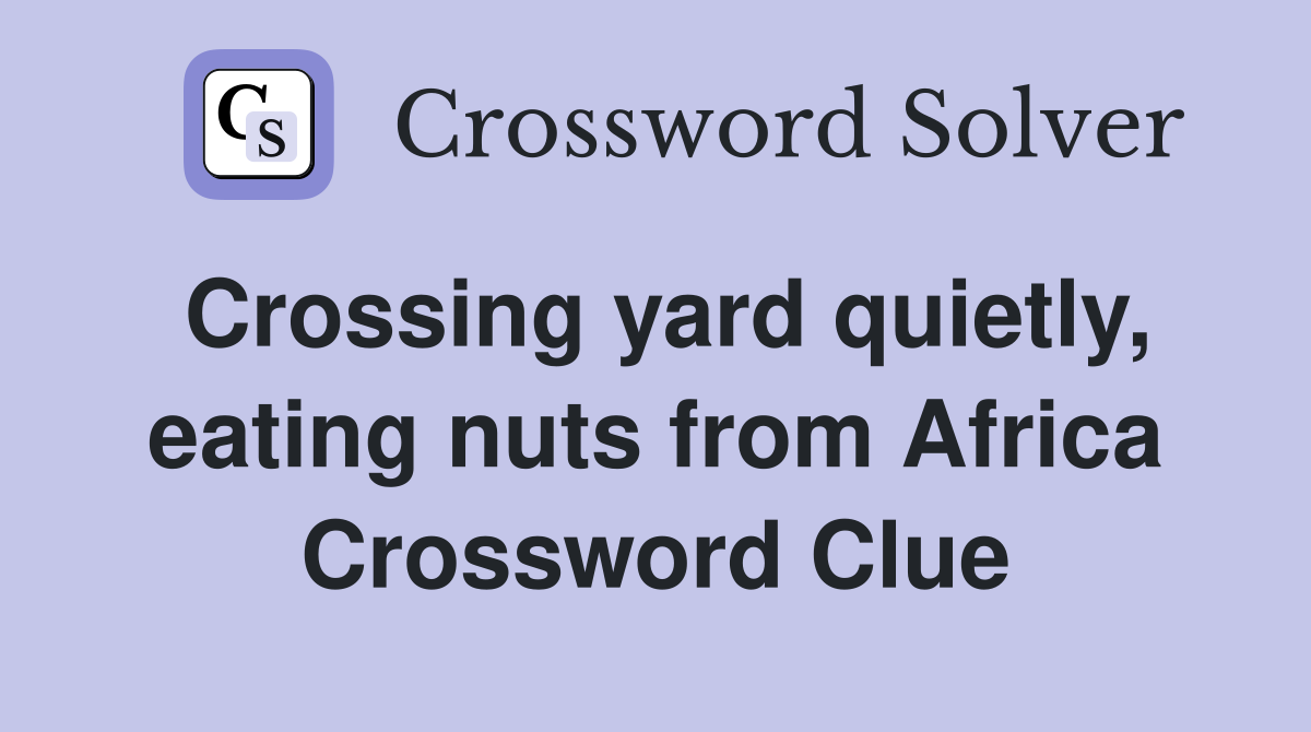Crossing yard quietly, eating nuts from Africa Crossword Clue