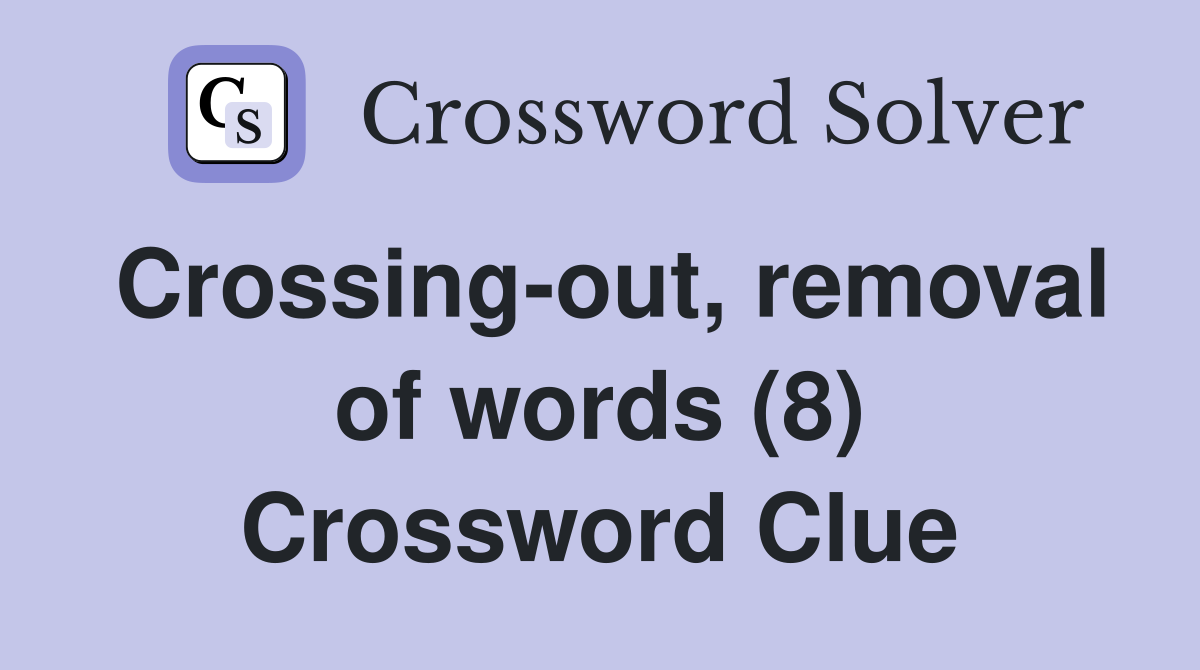 Crossing-out, removal of words (8) Crossword Clue