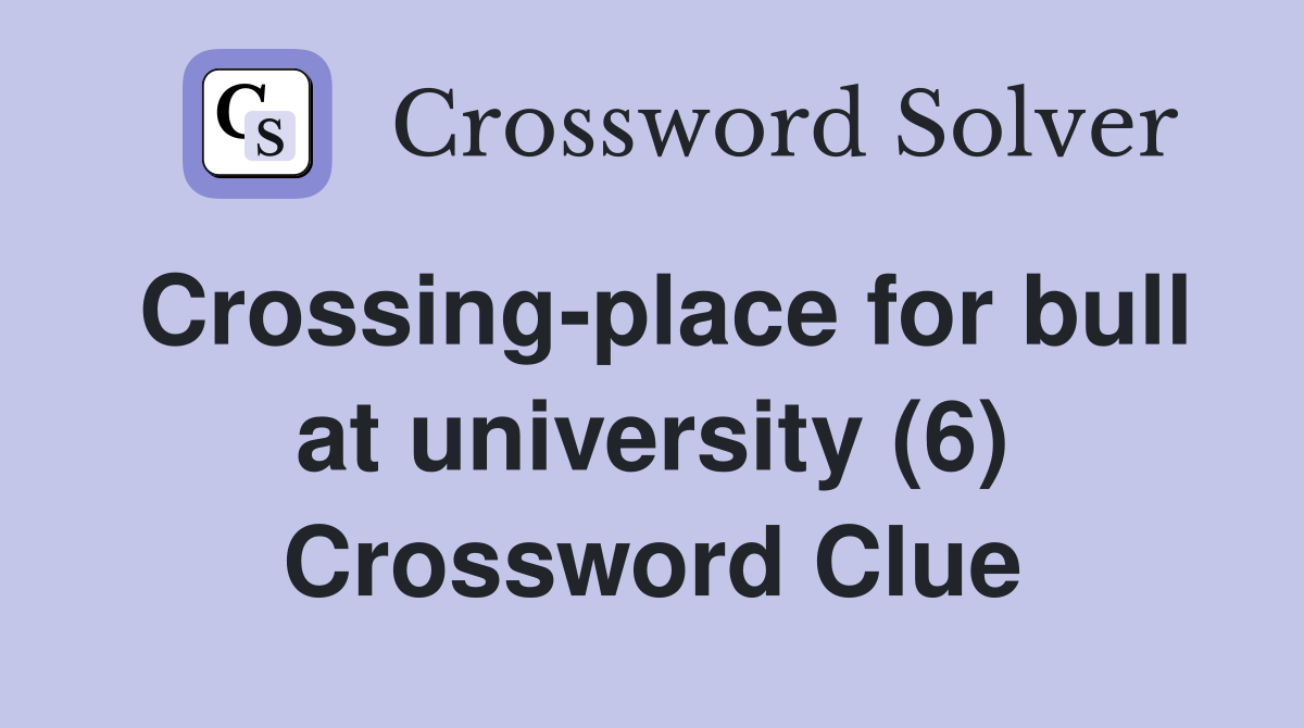 Crossing-place for bull at university (6) Crossword Clue