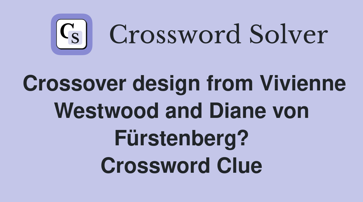 Crossover design from Vivienne Westwood and Diane von Fürstenberg? Crossword Clue