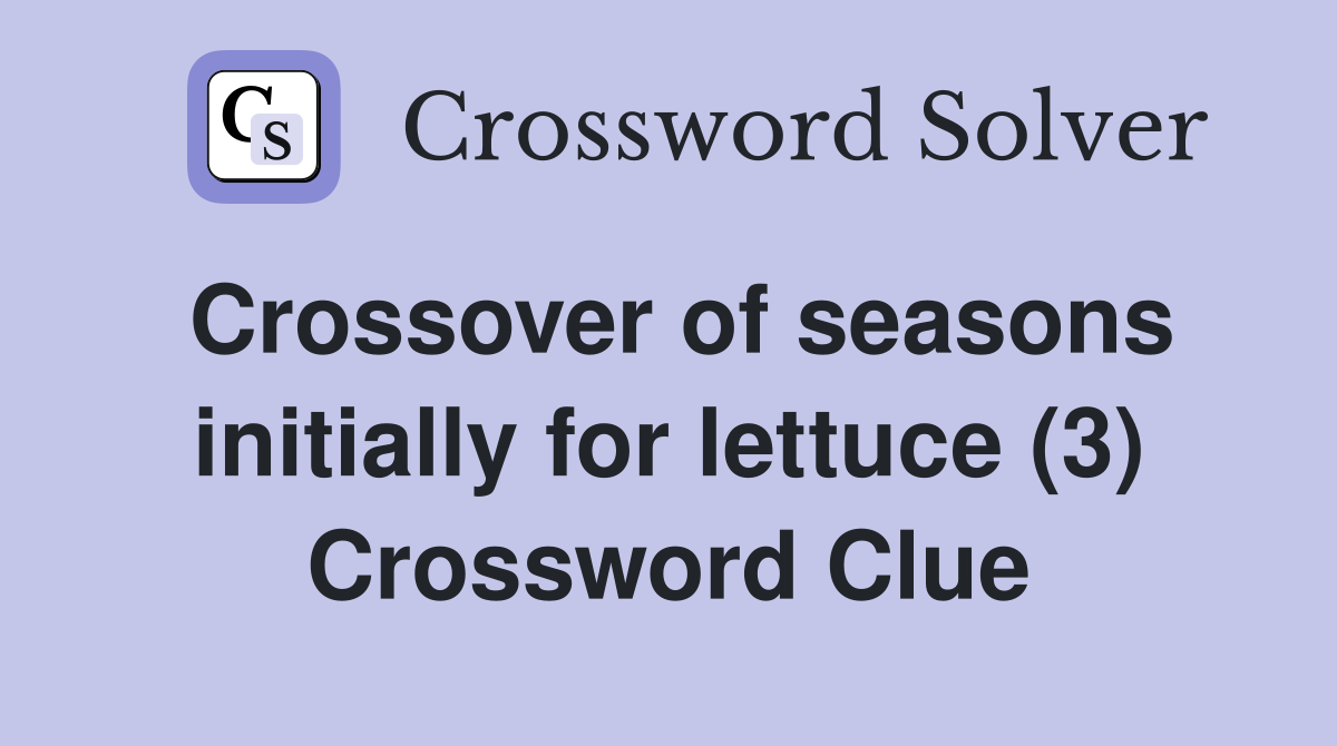 Crossover of seasons initially for lettuce (3) Crossword Clue