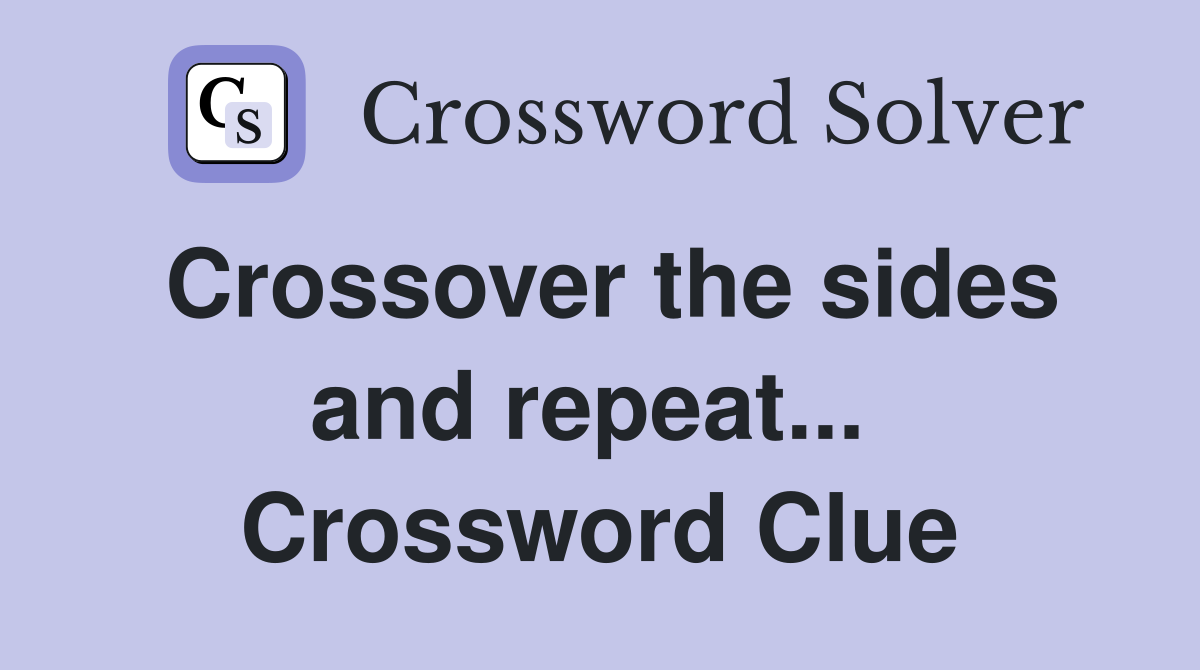 Crossover the sides and repeat...  Crossword Clue