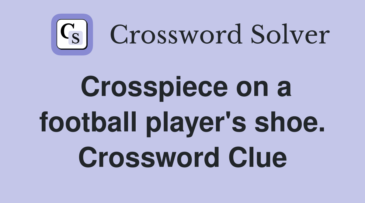 Crosspiece on a football player's shoe. Crossword Clue