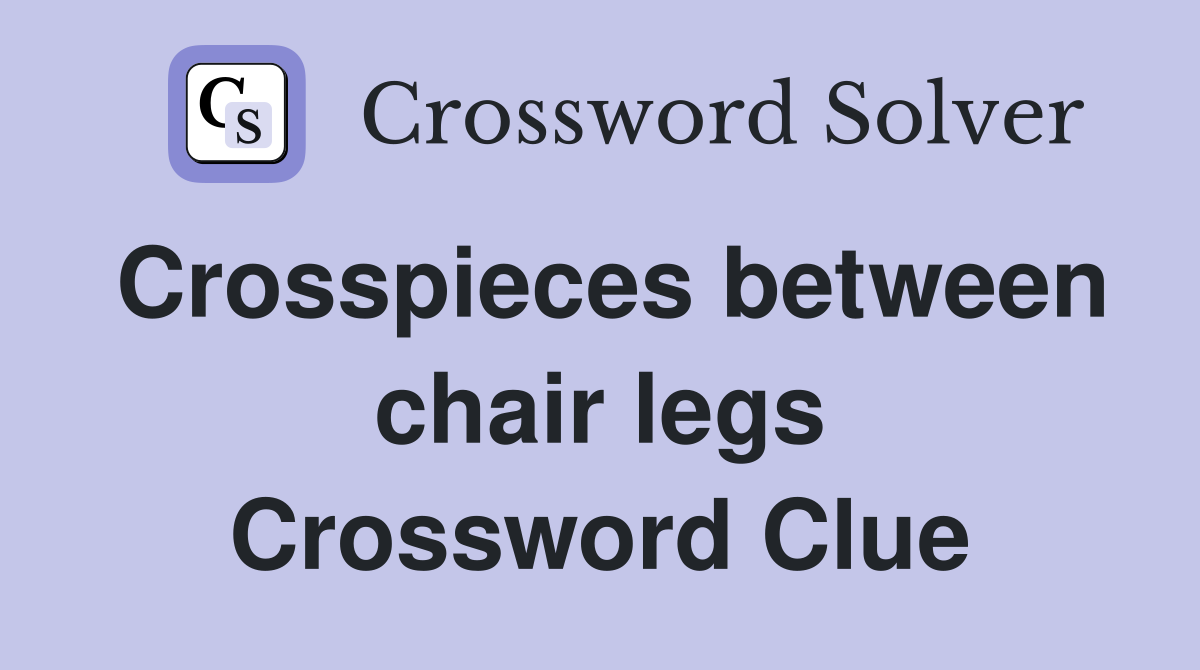 Crosspieces between chair legs Crossword Clue