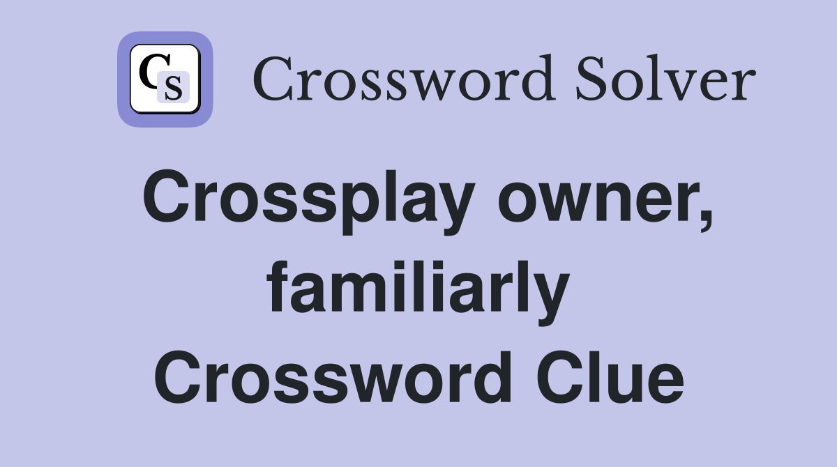 Crossplay owner, familiarly Crossword Clue
