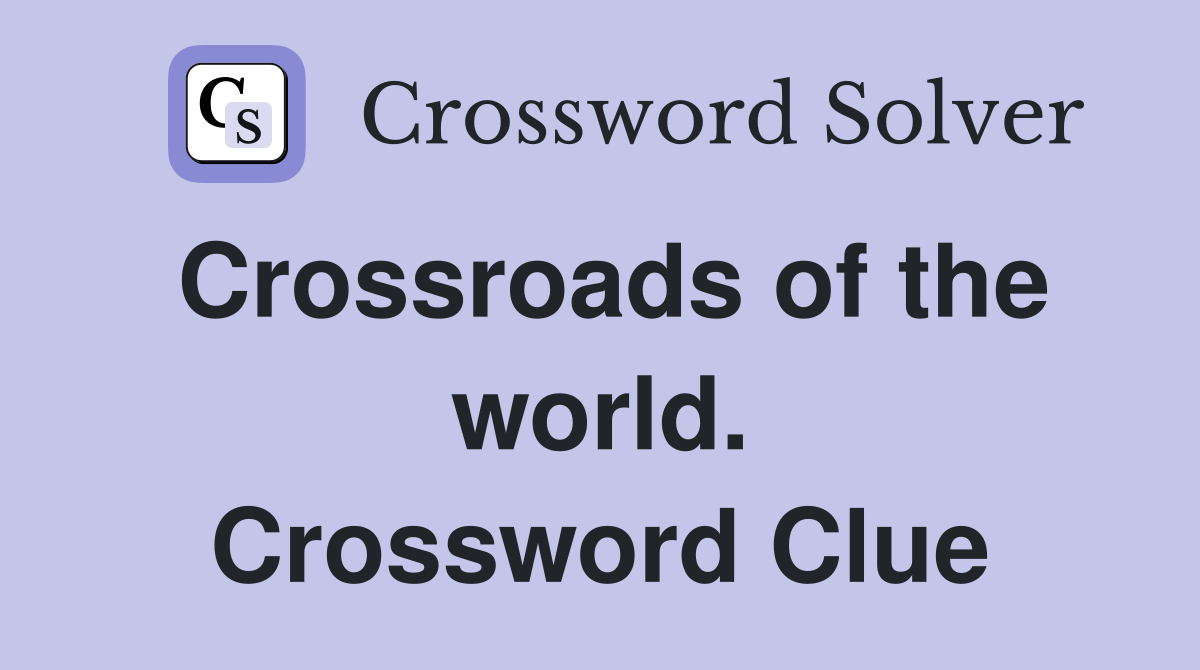 Crossroads of the world. Crossword Clue