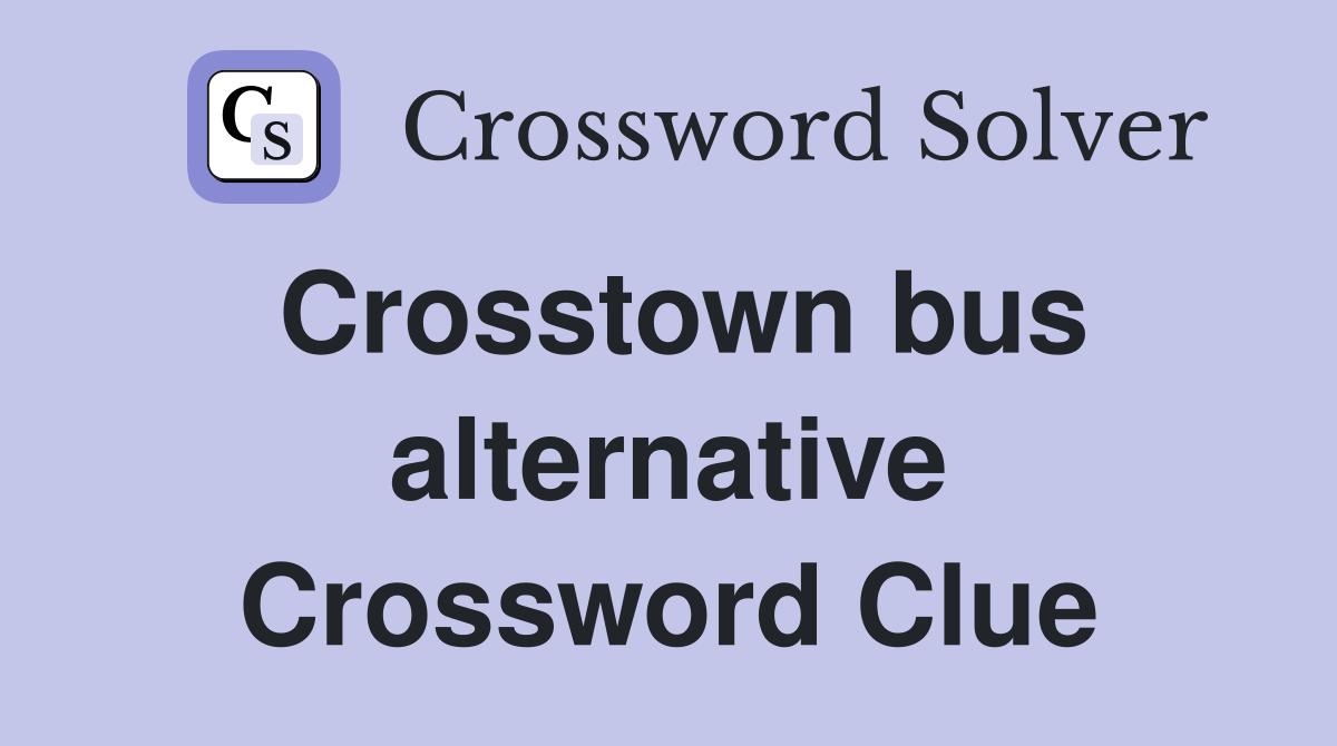 Crosstown bus alternative Crossword Clue