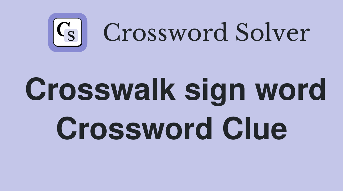 Crosswalk sign word Crossword Clue