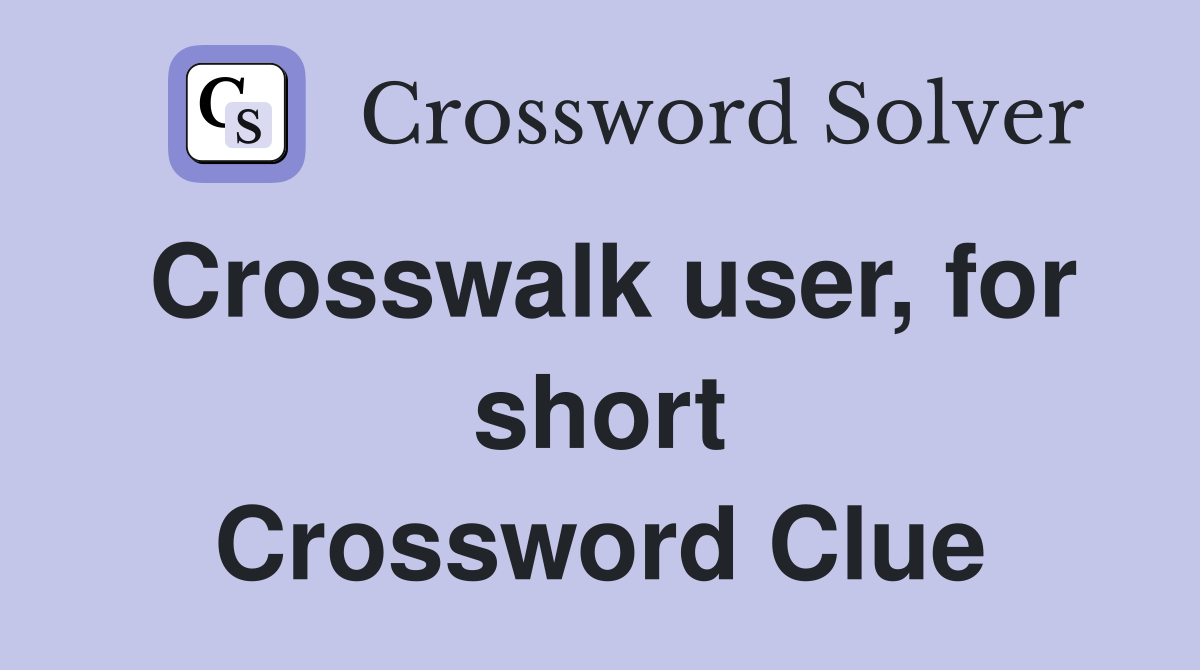 Crosswalk user, for short Crossword Clue