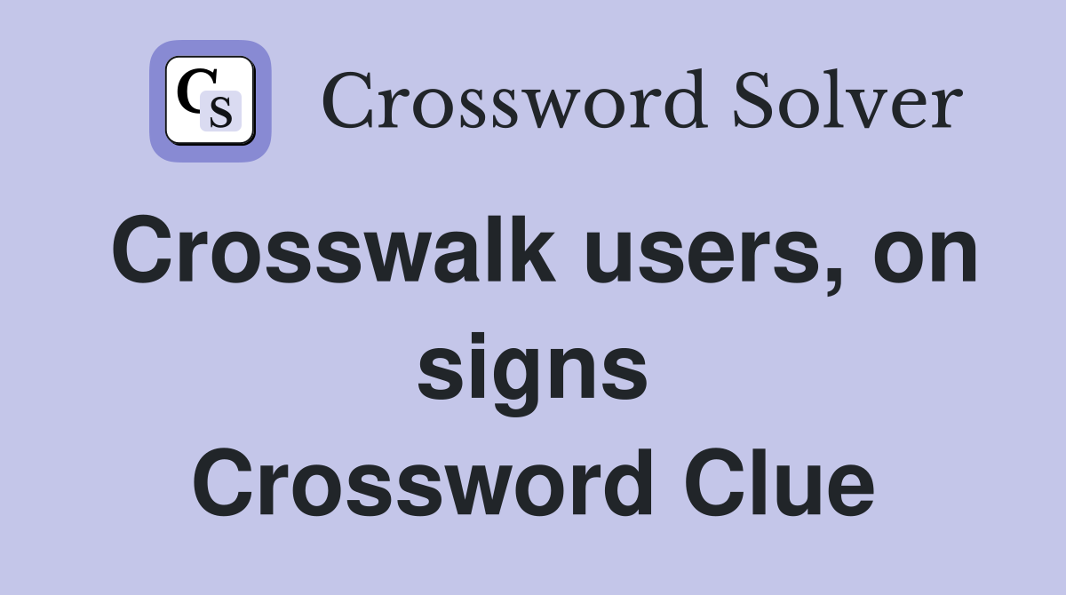 Crosswalk users, on signs Crossword Clue