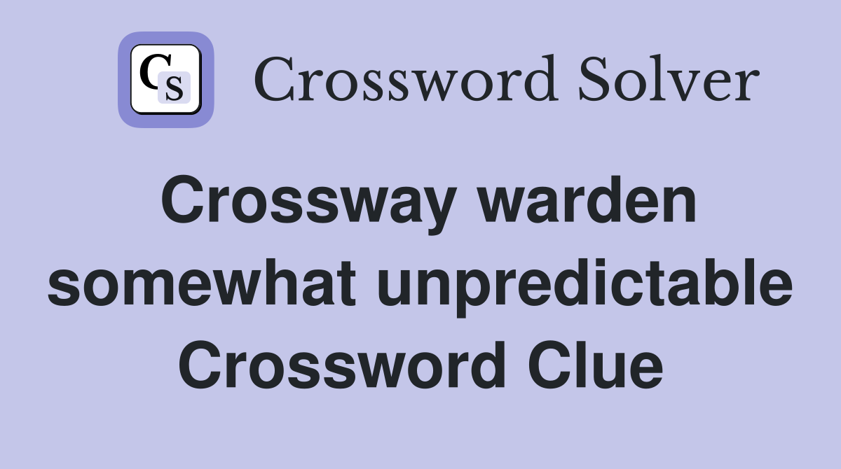 Crossway warden somewhat unpredictable Crossword Clue