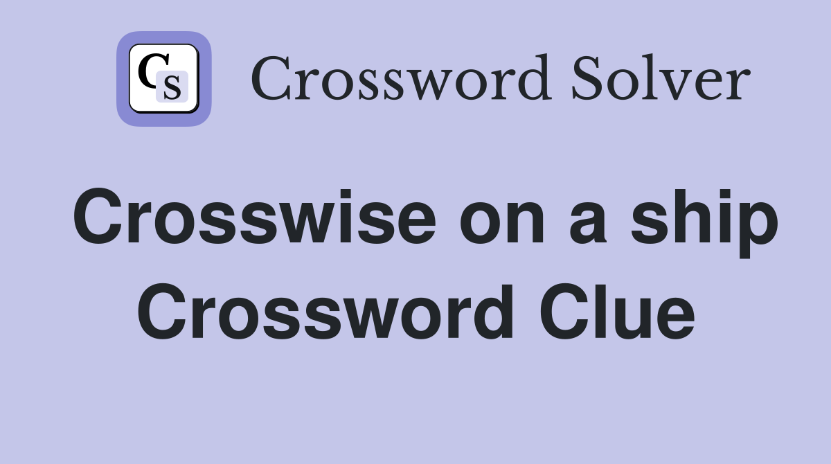 Crosswise on a ship Crossword Clue