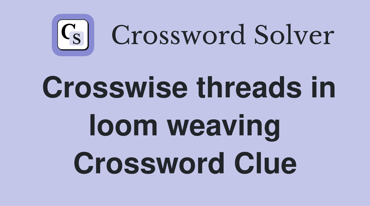 Crosswise threads in loom weaving Crossword Clue