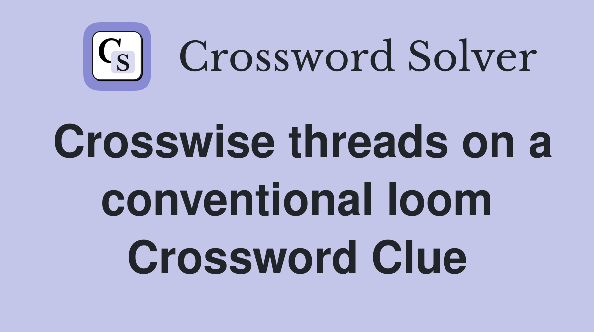 Crosswise threads on a conventional loom Crossword Clue