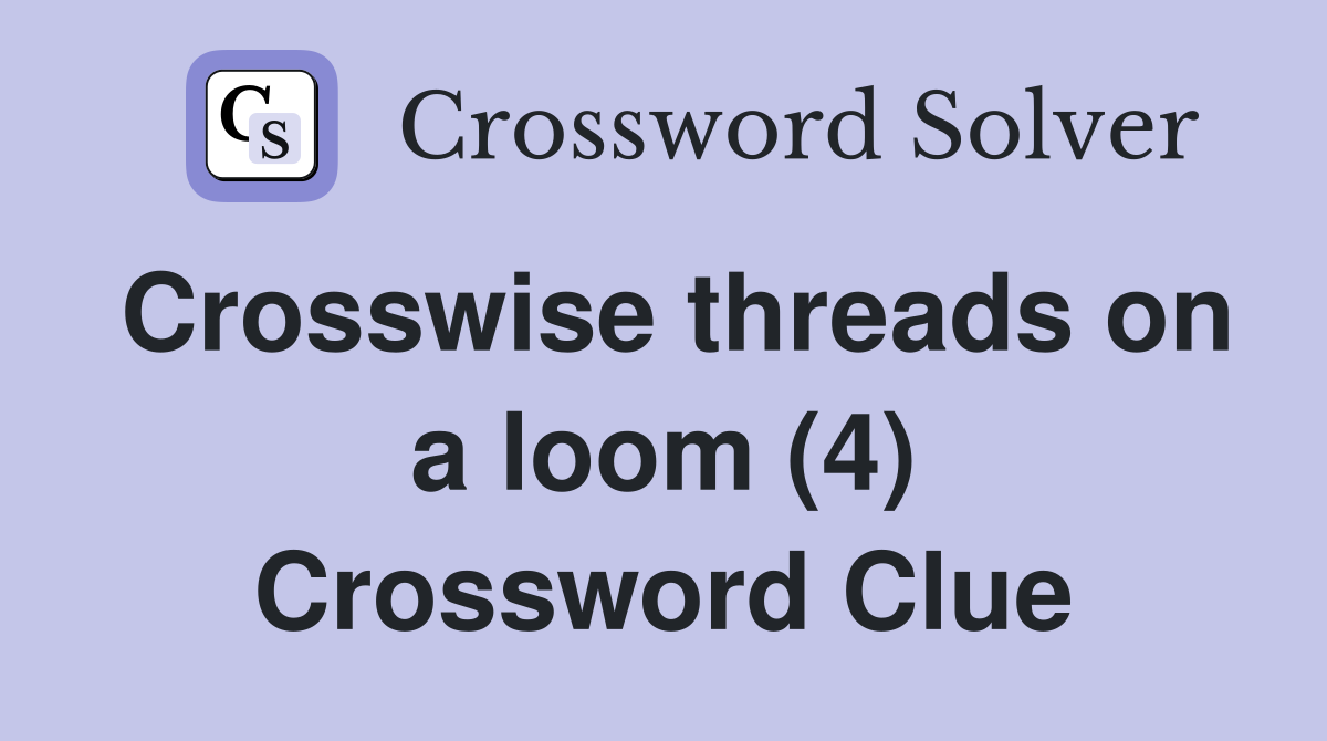 Crosswise threads on a loom (4) Crossword Clue
