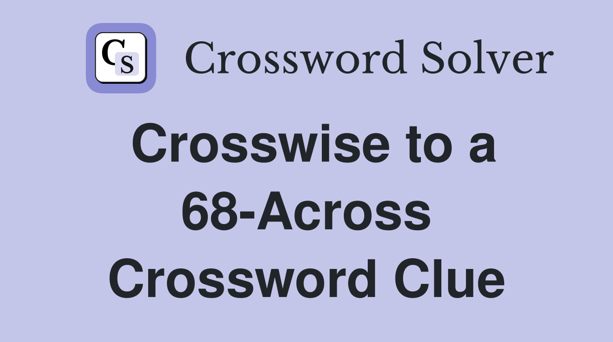 Crosswise to a 68-Across Crossword Clue