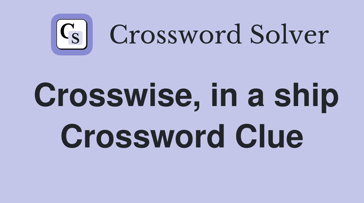 Crosswise, in a ship Crossword Clue