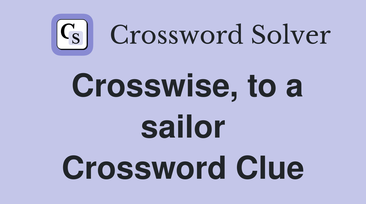 Crosswise, to a sailor Crossword Clue