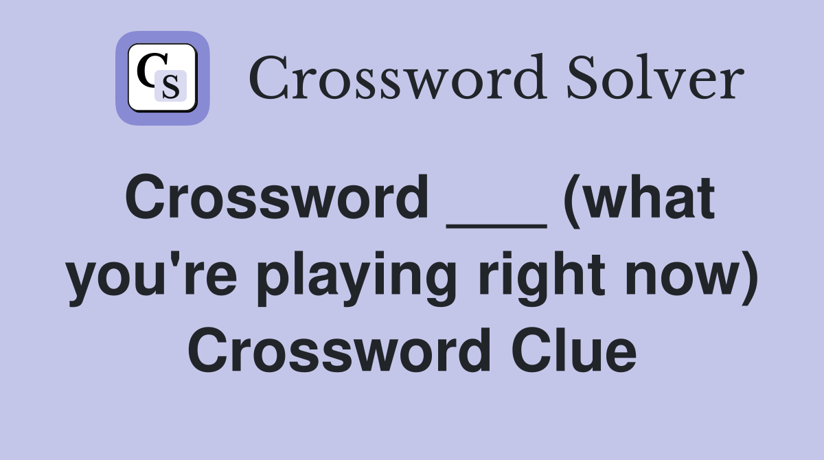 Crossword (what you #39 re playing right now) Crossword Clue Answers