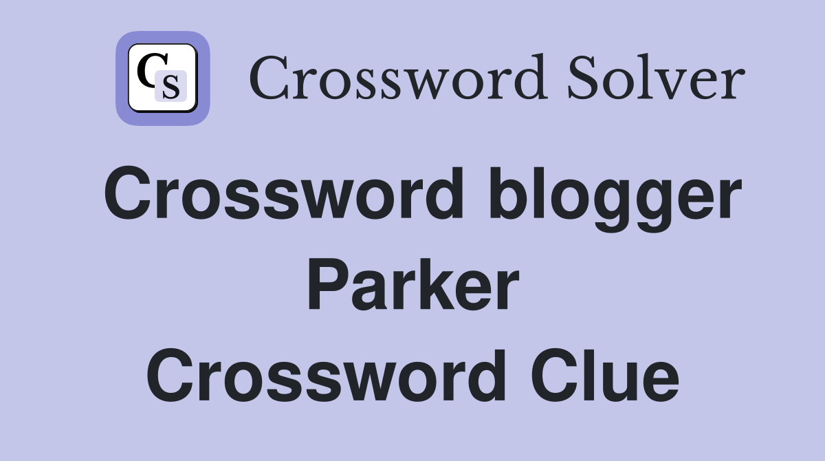 Crossword blogger Parker Crossword Clue