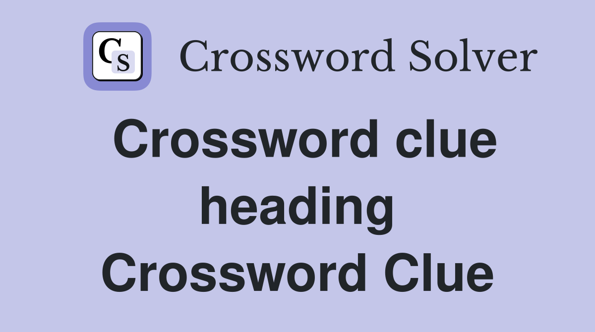 Crossword clue heading Crossword Clue