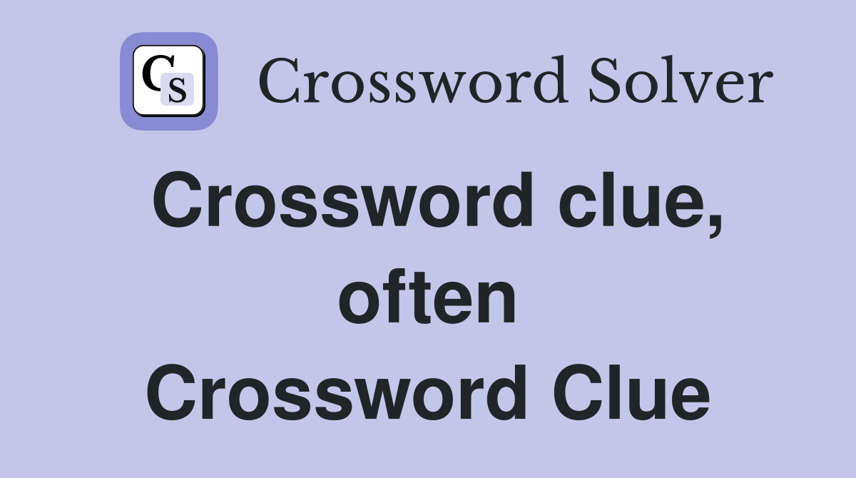 Crossword clue, often Crossword Clue