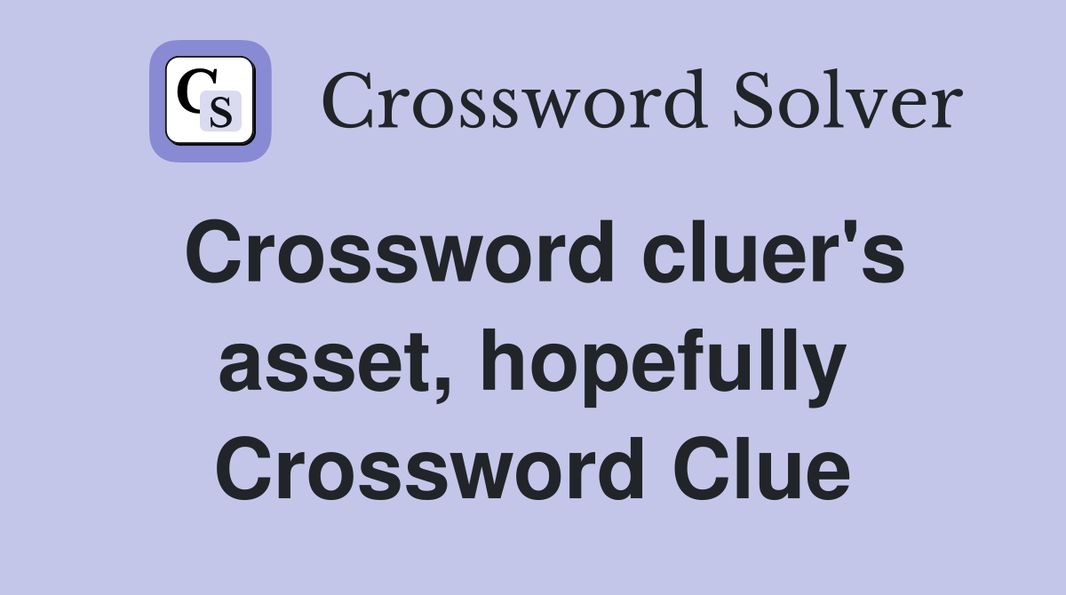 Crossword cluer's asset, hopefully Crossword Clue