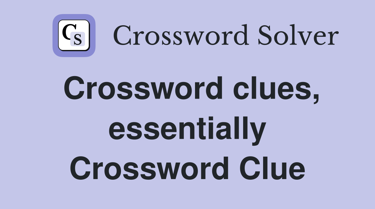 Crossword clues, essentially Crossword Clue
