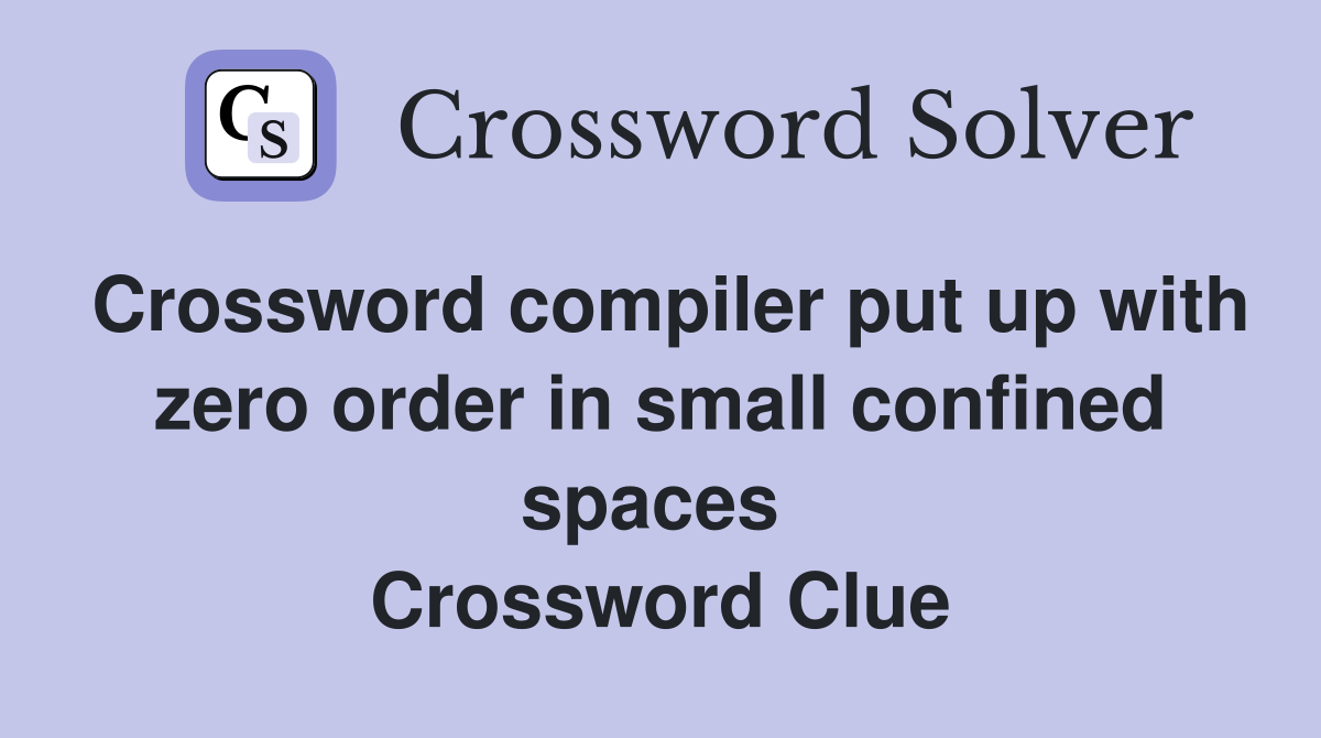 Crossword compiler put up with zero order in small confined spaces  Crossword Clue