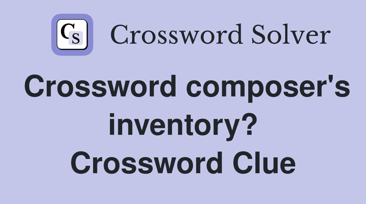 Crossword composer's inventory? Crossword Clue